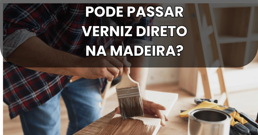Verniz direto na madeira